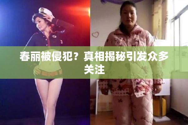 春丽被侵犯？真相揭秘引发众多关注