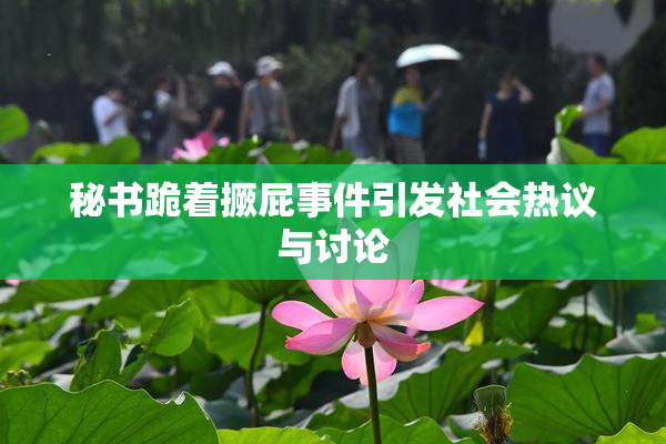 秘书跪着撅屁事件引发社会热议与讨论