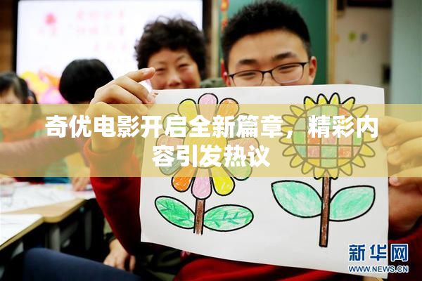 奇优电影开启全新篇章，精彩内容引发热议