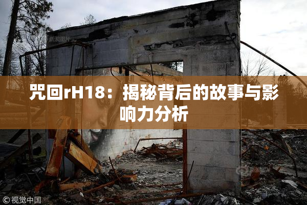 咒回rH18：揭秘背后的故事与影响力分析