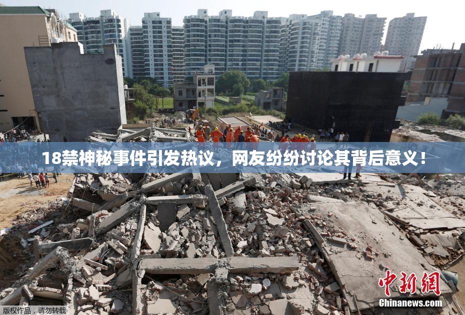 18禁神秘事件引发热议，网友纷纷讨论其背后意义！