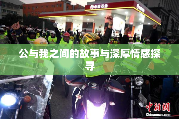 公与我之间的故事与深厚情感探寻