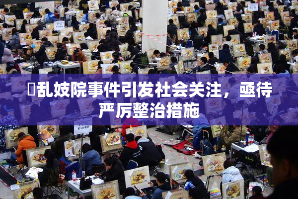 婬乱妓院事件引发社会关注，亟待严厉整治措施