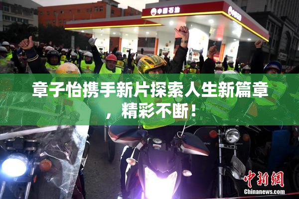 章子怡携手新片探索人生新篇章，精彩不断！