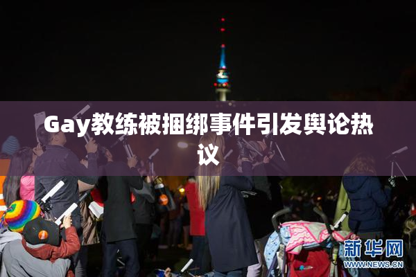 Gay教练被捆绑事件引发舆论热议