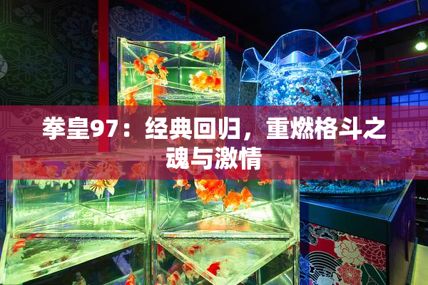 拳皇97：经典回归，重燃格斗之魂与激情