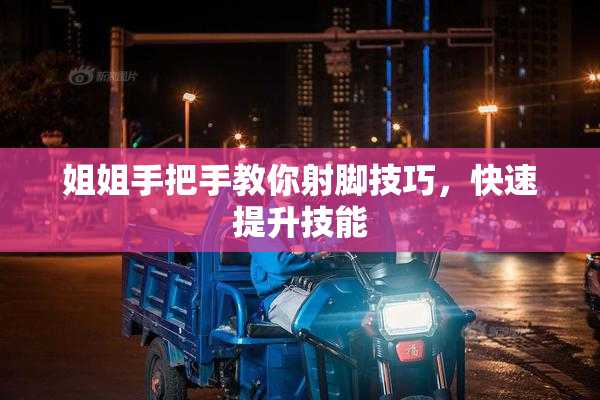 姐姐手把手教你射脚技巧，快速提升技能