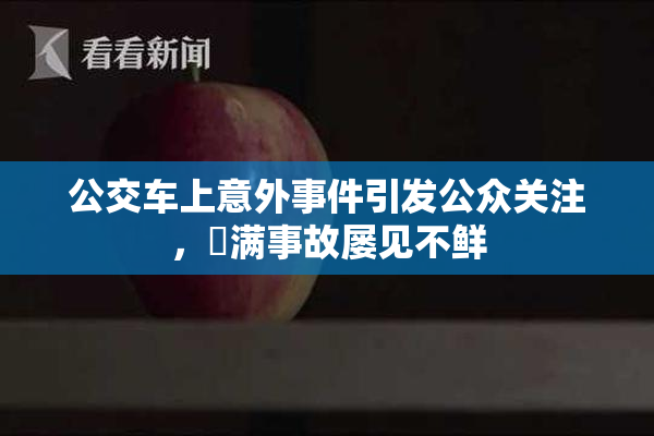 公交车上意外事件引发公众关注，婬满事故屡见不鲜