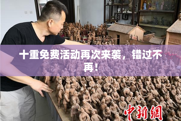 十重免费活动再次来袭，错过不再！