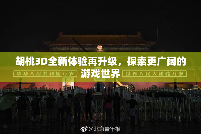 胡桃3D全新体验再升级，探索更广阔的游戏世界