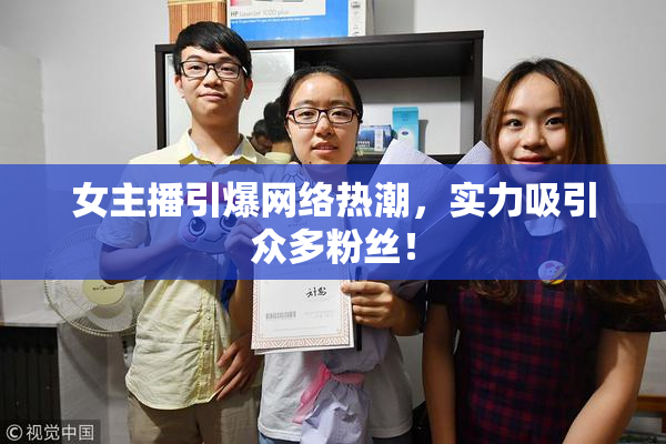 女主播引爆网络热潮，实力吸引众多粉丝！