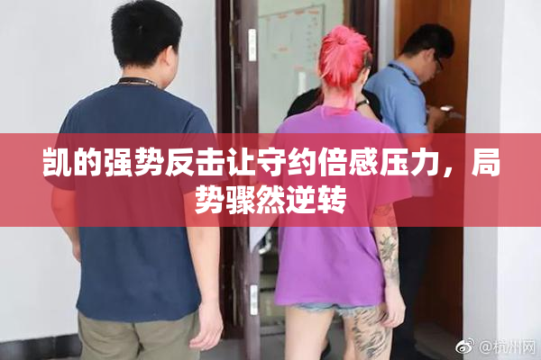凯的强势反击让守约倍感压力，局势骤然逆转