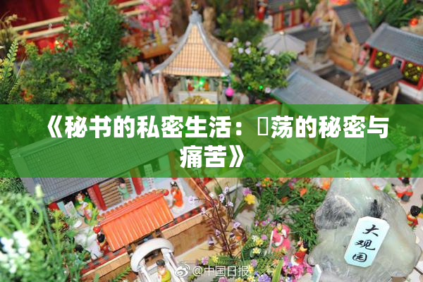 《秘书的私密生活：婬荡的秘密与痛苦》
