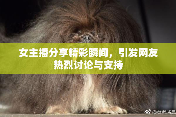 女主播分享精彩瞬间，引发网友热烈讨论与支持