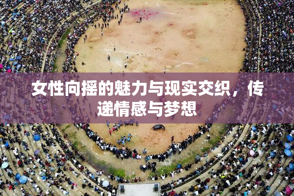 女性向摇的魅力与现实交织，传递情感与梦想