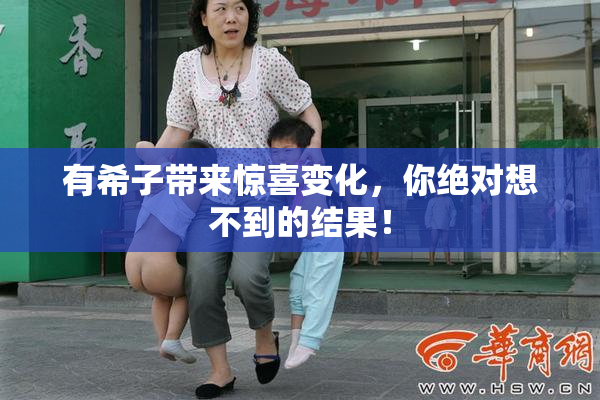 有希子带来惊喜变化，你绝对想不到的结果！