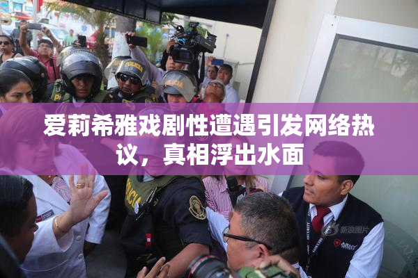 爱莉希雅戏剧性遭遇引发网络热议，真相浮出水面