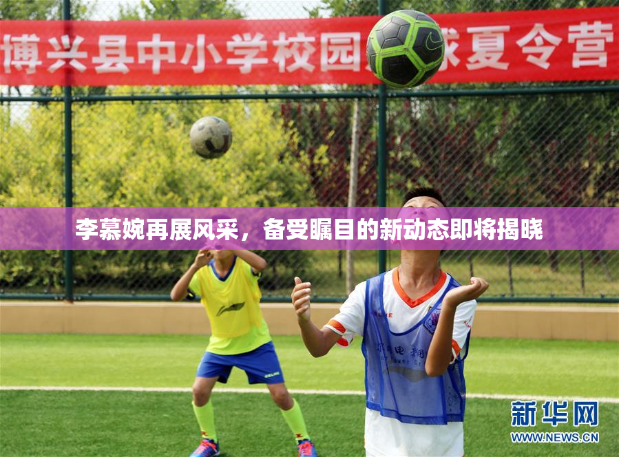 李慕婉再展风采，备受瞩目的新动态即将揭晓