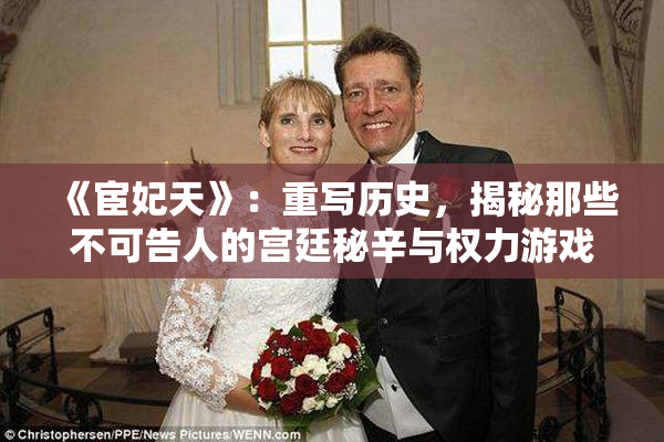 《宦妃天》：重写历史，揭秘那些不可告人的宫廷秘辛与权力游戏