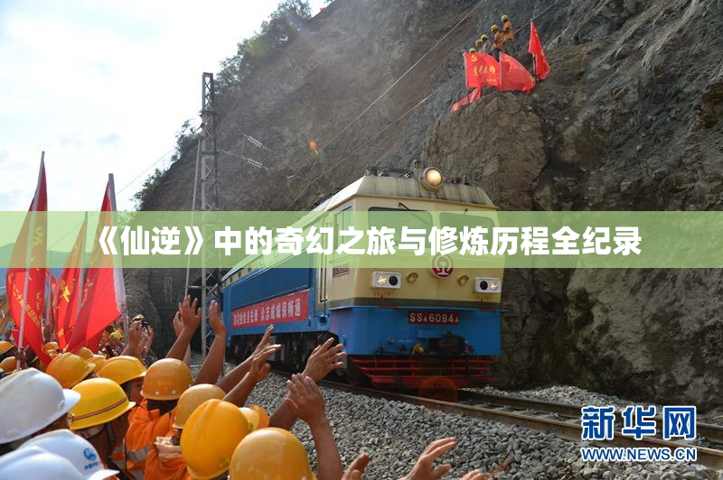 《仙逆》中的奇幻之旅与修炼历程全纪录