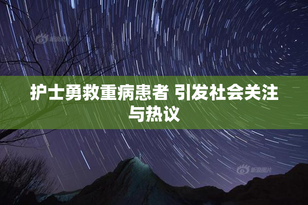 护士勇救重病患者 引发社会关注与热议