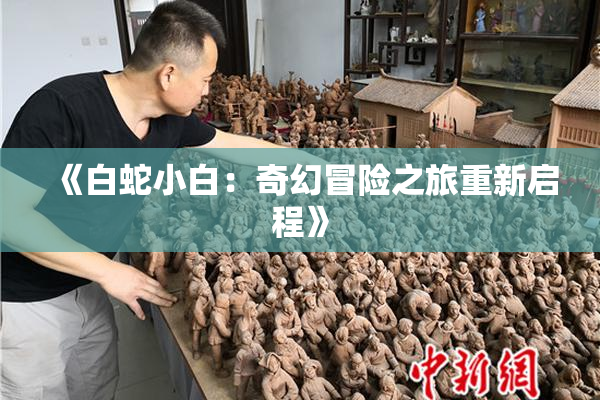 《白蛇小白：奇幻冒险之旅重新启程》