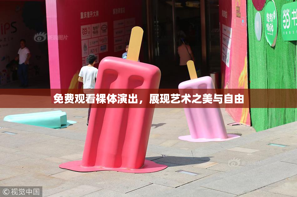 免费观看裸体演出，展现艺术之美与自由
