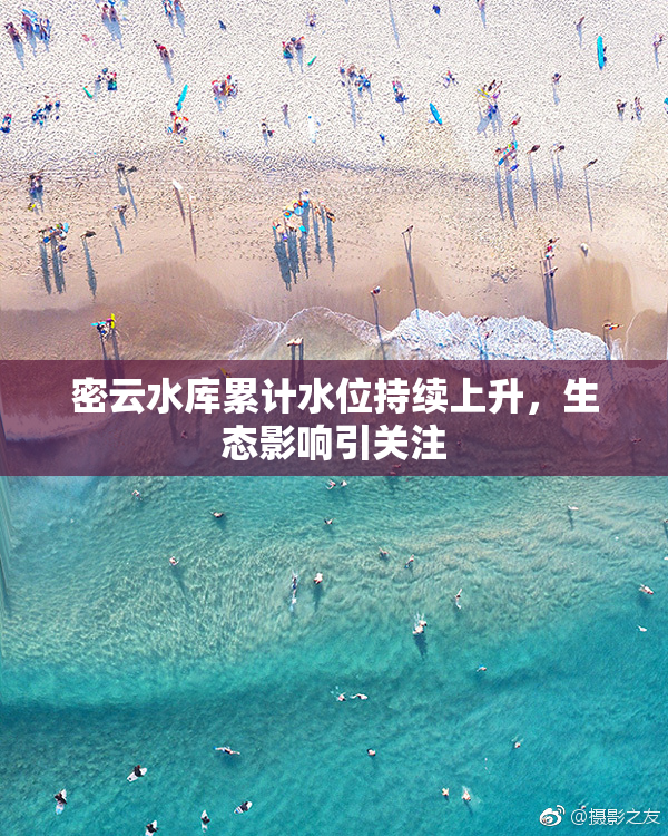 密云水库累计水位持续上升，生态影响引关注