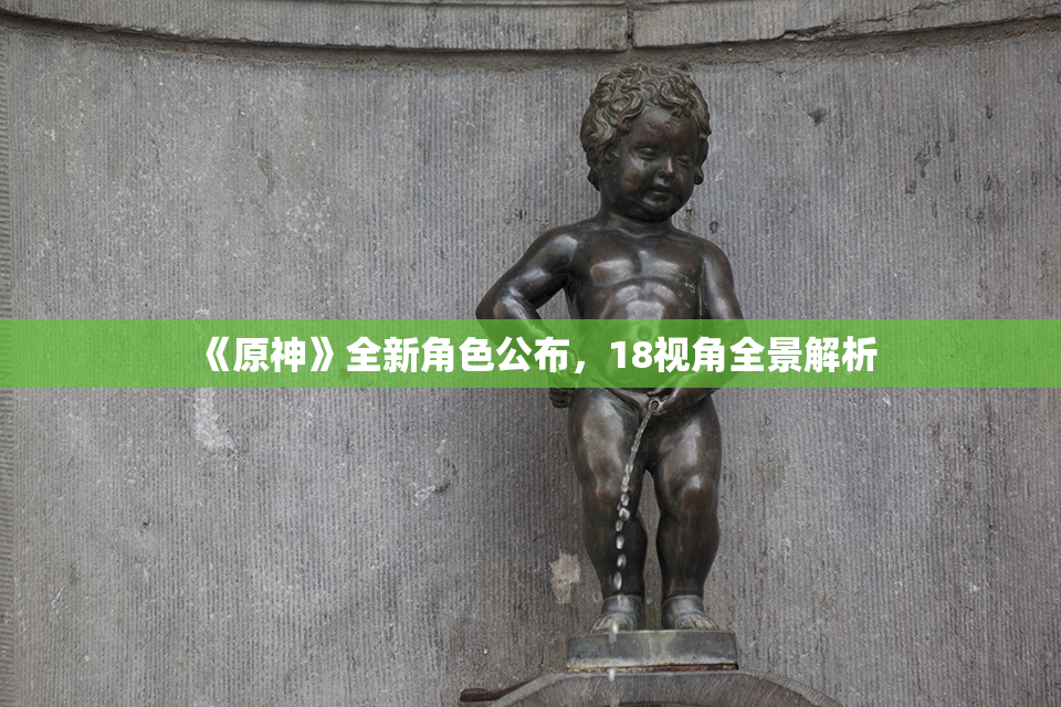《原神》全新角色公布，18视角全景解析