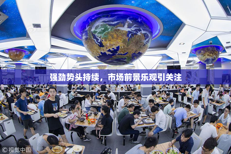 强劲势头持续，市场前景乐观引关注