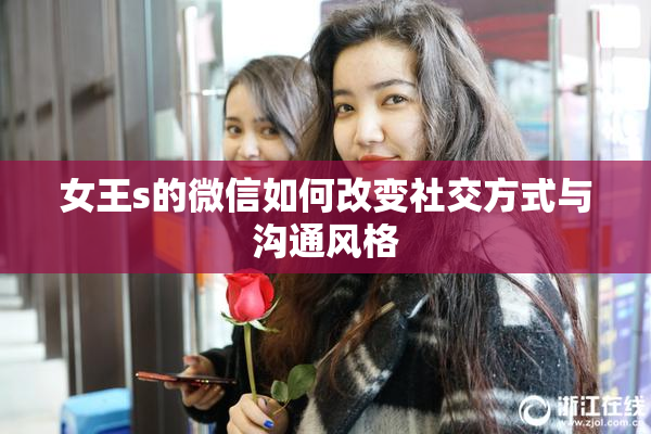 女王s的微信如何改变社交方式与沟通风格