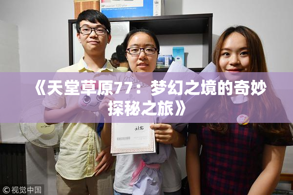 《天堂草原77：梦幻之境的奇妙探秘之旅》