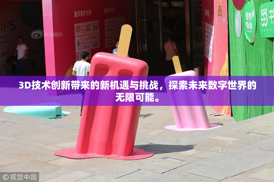 3D技术创新带来的新机遇与挑战，探索未来数字世界的无限可能。