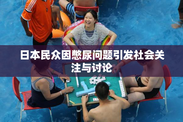 日本民众因憋尿问题引发社会关注与讨论