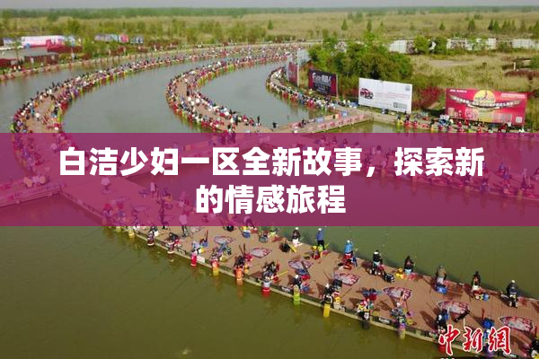 白洁少妇一区全新故事，探索新的情感旅程
