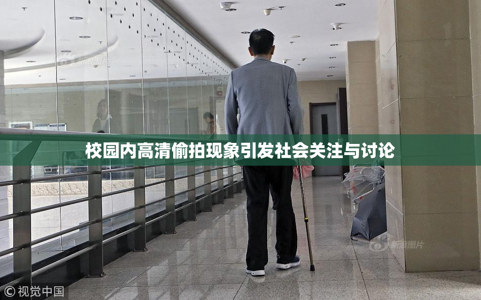 校园内高清偷拍现象引发社会关注与讨论