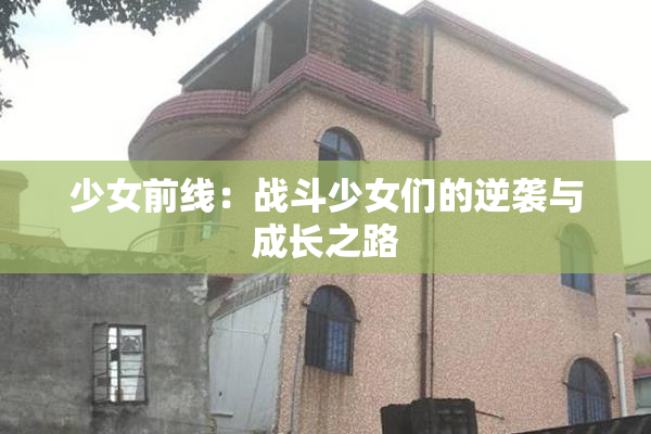少女前线：战斗少女们的逆袭与成长之路