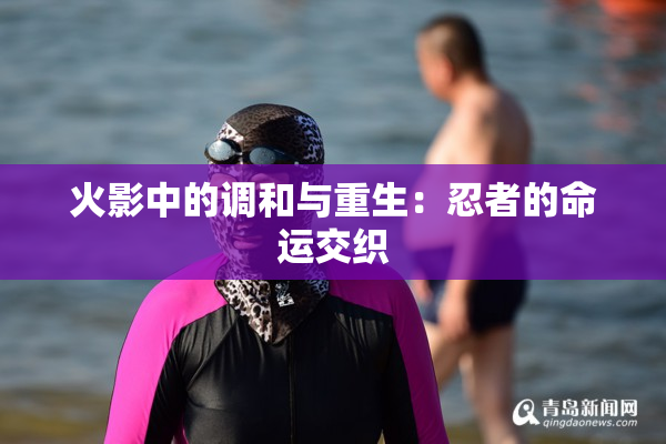 火影中的调和与重生：忍者的命运交织