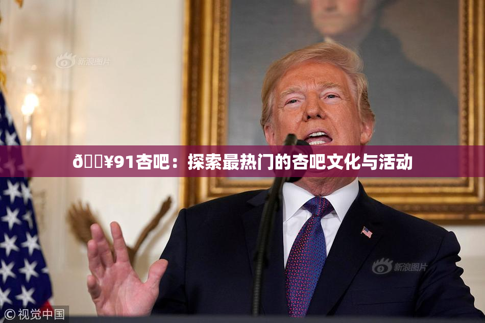🔥91杏吧：探索最热门的杏吧文化与活动