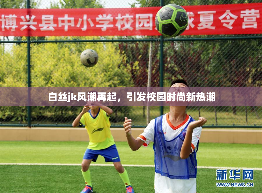 白丝jk风潮再起，引发校园时尚新热潮