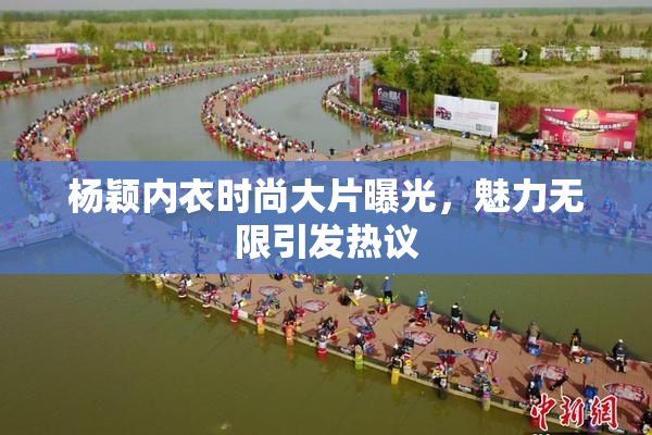 杨颖内衣时尚大片曝光，魅力无限引发热议