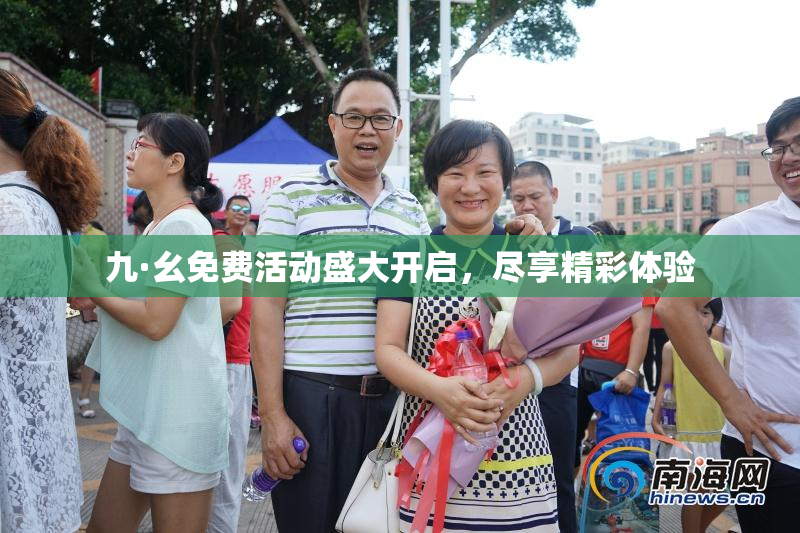 九·幺免费活动盛大开启，尽享精彩体验