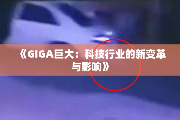 《GIGA巨大：科技行业的新变革与影响》