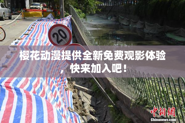 樱花动漫提供全新免费观影体验，快来加入吧！