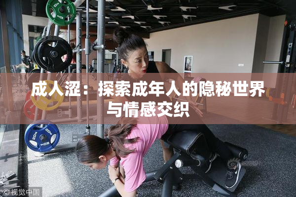 成人涩：探索成年人的隐秘世界与情感交织