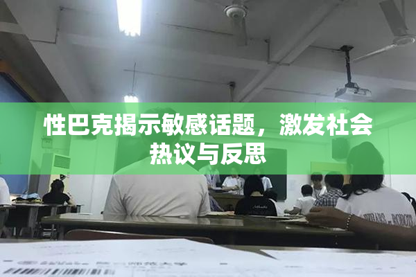 性巴克揭示敏感话题，激发社会热议与反思