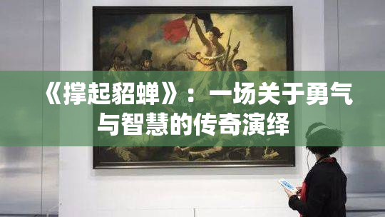 《撑起貂蝉》：一场关于勇气与智慧的传奇演绎