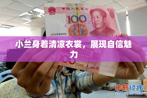 小兰身着清凉衣裳，展现自信魅力