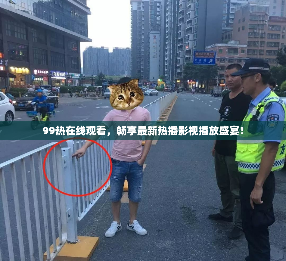99热在线观看，畅享最新热播影视播放盛宴！