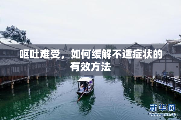 呕吐难受，如何缓解不适症状的有效方法
